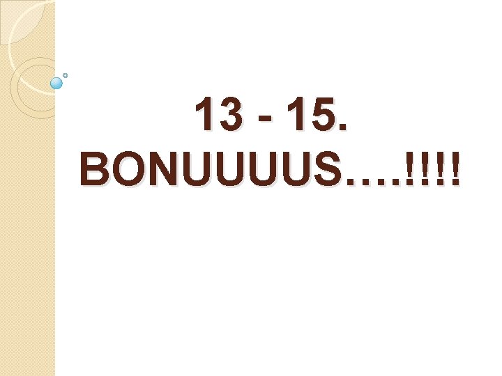 13 - 15. BONUUUUS…. !!!! 