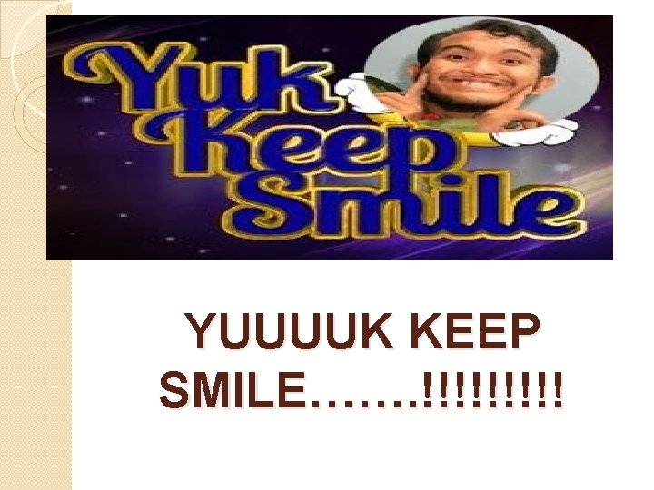 YUUUUK KEEP SMILE……. !!!!! 
