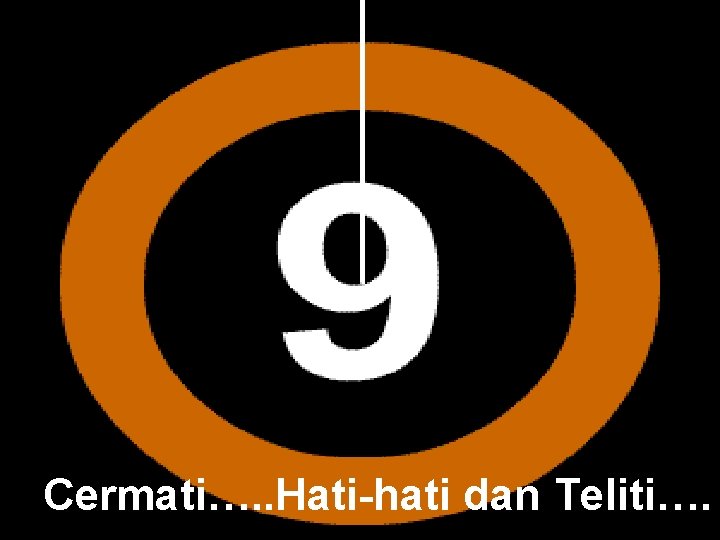 Cermati…. . Hati-hati dan Teliti…. 