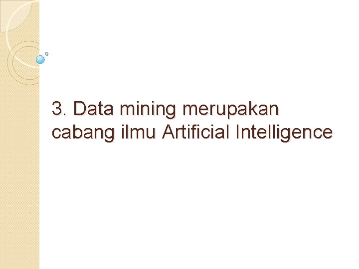 3. Data mining merupakan cabang ilmu Artificial Intelligence 