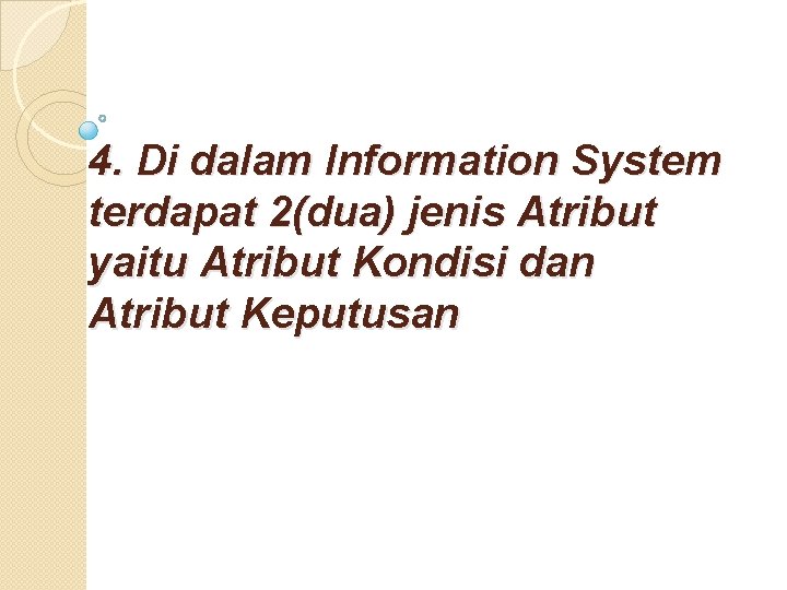 4. Di dalam Information System terdapat 2(dua) jenis Atribut yaitu Atribut Kondisi dan Atribut