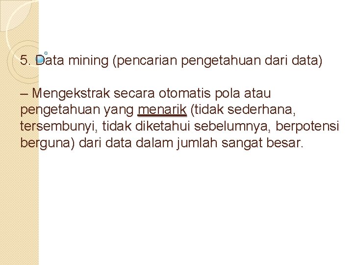 5. Data mining (pencarian pengetahuan dari data) – Mengekstrak secara otomatis pola atau pengetahuan