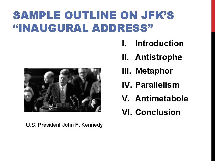 SAMPLE OUTLINE ON JFK’S “INAUGURAL ADDRESS” I. Introduction II. Antistrophe III. Metaphor IV. Parallelism