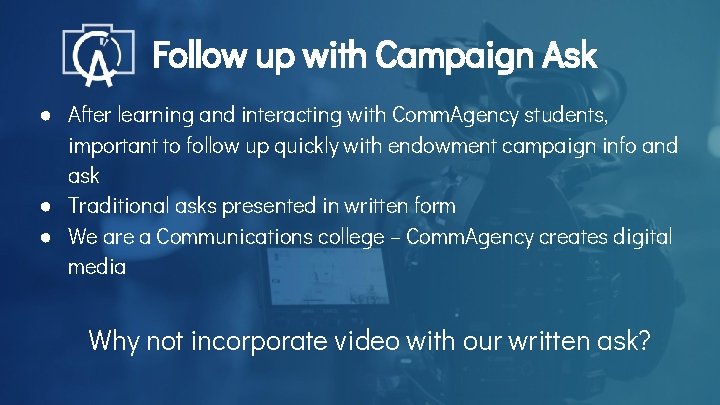 Follow up with Campaign Ask ● After learning and interacting with Comm. Agency students,