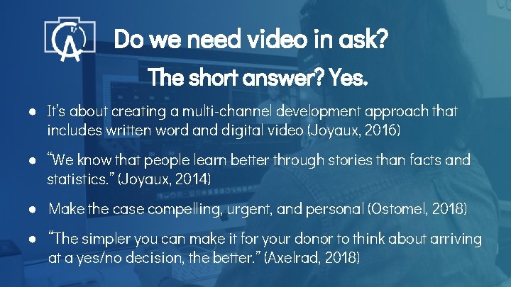 Do we need video in ask? The short answer? Yes. ● It’s about creating