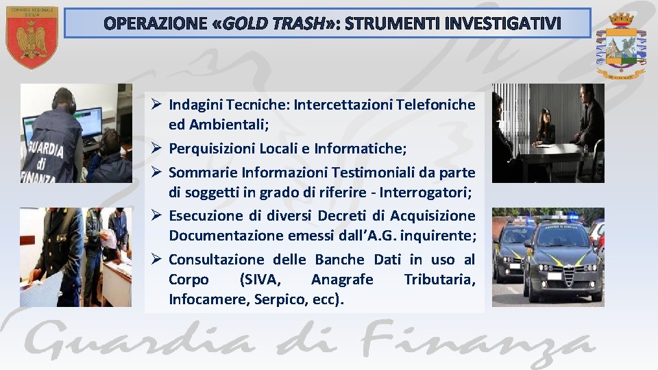 OPERAZIONE «GOLD TRASH» : STRUMENTI INVESTIGATIVI Ø Indagini Tecniche: Intercettazioni Telefoniche ed Ambientali; Ø