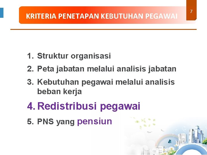 KRITERIA PENETAPAN KEBUTUHAN PEGAWAI 1. Struktur organisasi 2. Peta jabatan melalui analisis jabatan 3.