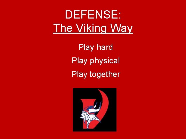 DEFENSE: The Viking Way Play hard Play physical Play together 