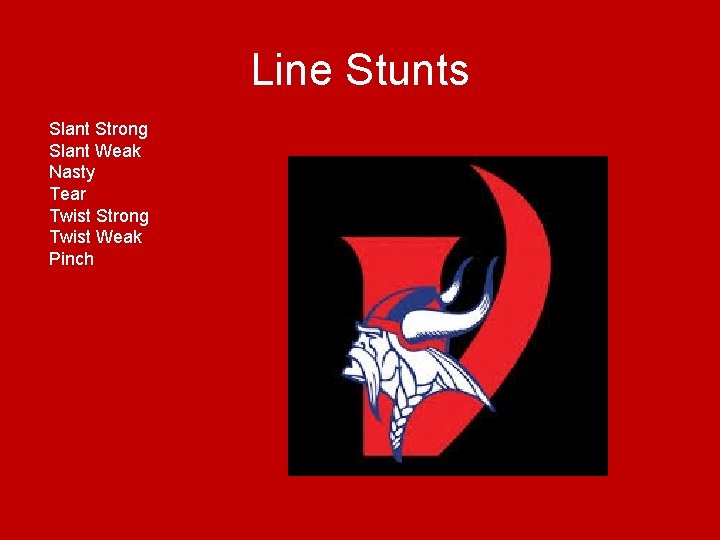 Line Stunts Slant Strong Slant Weak Nasty Tear Twist Strong Twist Weak Pinch 
