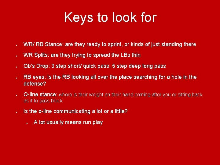 Keys to look for ● WR/ RB Stance: are they ready to sprint, or