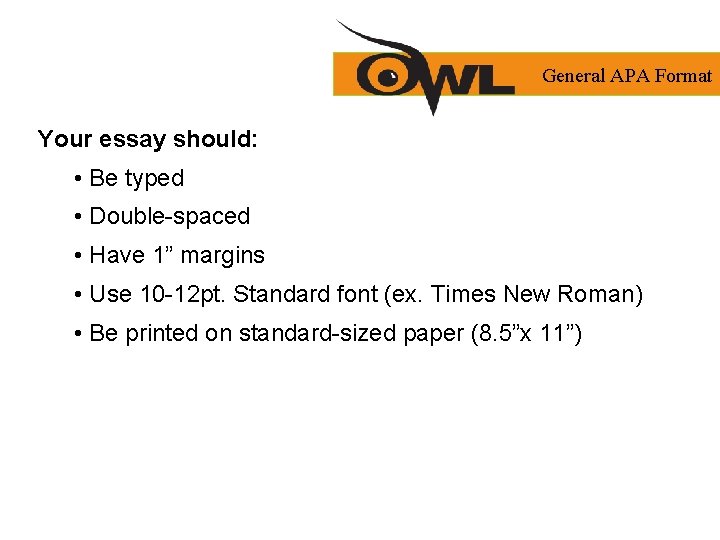 General APA Format Your essay should: • Be typed • Double-spaced • Have 1”