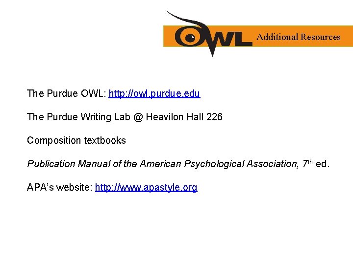 Additional Resources The Purdue OWL: http: //owl. purdue. edu The Purdue Writing Lab @
