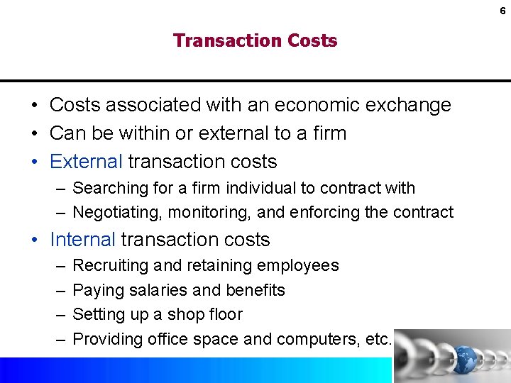 6 Transaction Costs • Costs associated with an economic exchange • Can be within