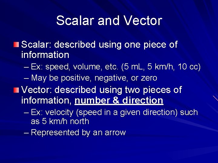 Scalar and Vector Scalar: described using one piece of information – Ex: speed, volume,
