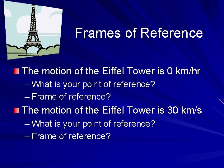 Frames of Reference The motion of the Eiffel Tower is 0 km/hr – What