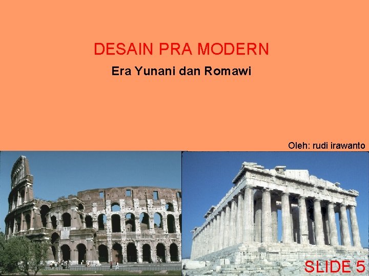 DESAIN PRA MODERN Era Yunani dan Romawi Oleh: rudi irawanto SLIDE 5 