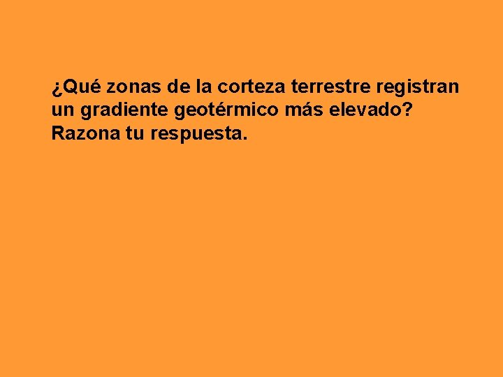 ¿Qué zonas de la corteza terrestre registran un gradiente geotérmico más elevado? Razona tu ¿Qué zonas de la corteza terrestre registran un gradiente geotérmico más elevado? Razona tu