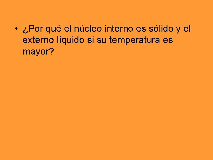 • ¿Por qué el núcleo interno es sólido y el externo líquido si • ¿Por qué el núcleo interno es sólido y el externo líquido si