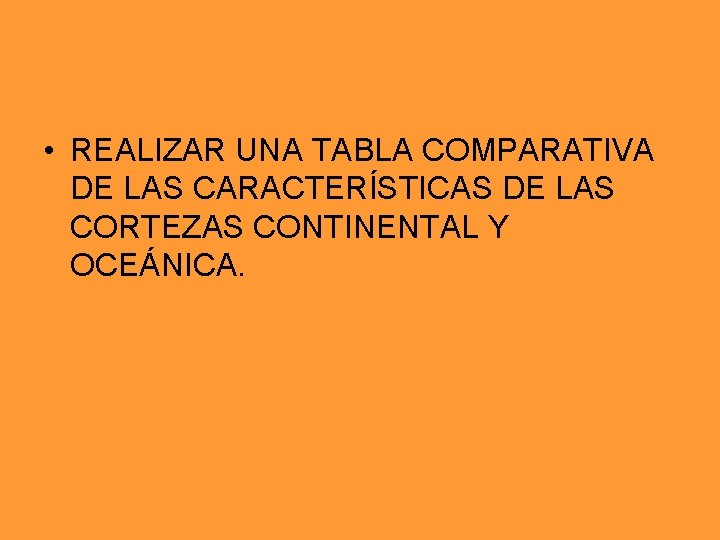 • REALIZAR UNA TABLA COMPARATIVA DE LAS CARACTERÍSTICAS DE LAS CORTEZAS CONTINENTAL Y • REALIZAR UNA TABLA COMPARATIVA DE LAS CARACTERÍSTICAS DE LAS CORTEZAS CONTINENTAL Y
