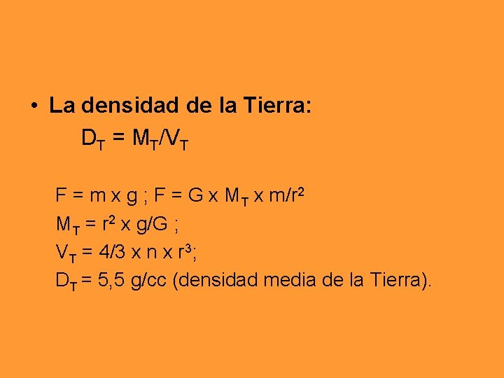• La densidad de la Tierra: DT = MT/VT F = m x • La densidad de la Tierra: DT = MT/VT F = m x