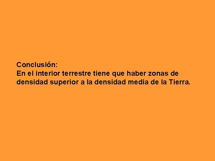 Conclusión: En el interior terrestre tiene que haber zonas de densidad superior a la Conclusión: En el interior terrestre tiene que haber zonas de densidad superior a la