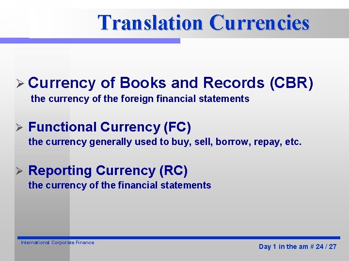 Translation Currencies Ø Currency of Books and Records (CBR) the currency of the foreign