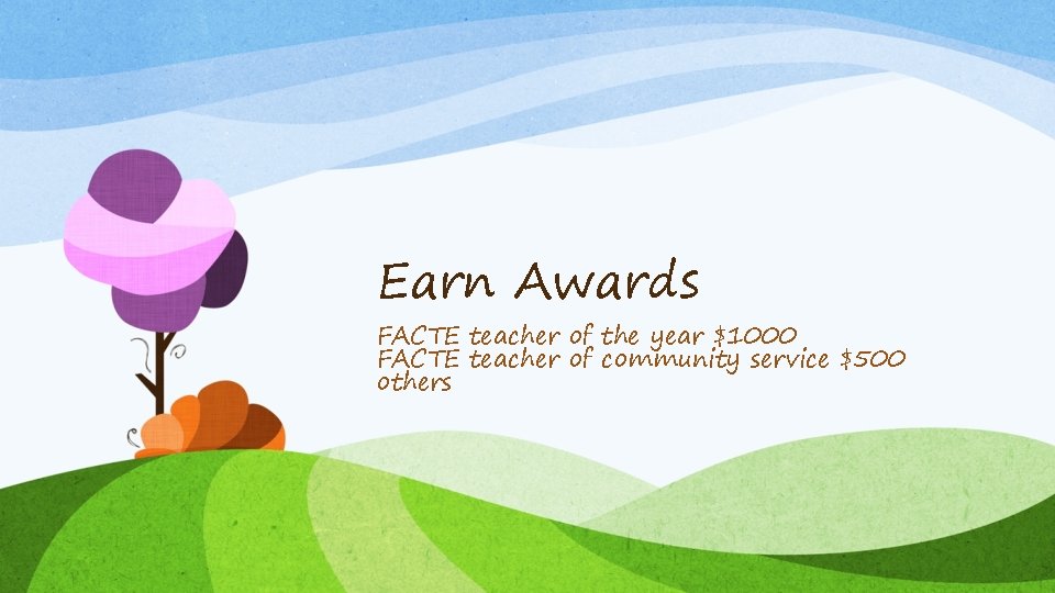 Earn Awards FACTE teacher of the year $1000 FACTE teacher of community service $500