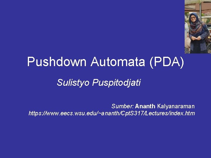 Pushdown Automata (PDA) Sulistyo Puspitodjati Sumber: Ananth Kalyanaraman https: //www. eecs. wsu. edu/~ananth/Cpt. S