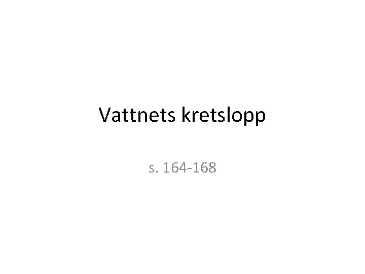Vattnets kretslopp s. 164 -168 