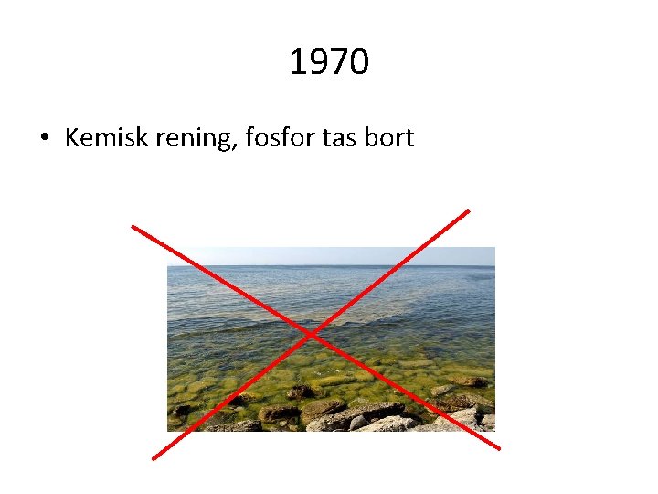 1970 • Kemisk rening, fosfor tas bort 