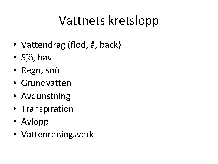 Vattnets kretslopp • • Vattendrag (flod, å, bäck) Sjö, hav Regn, snö Grundvatten Avdunstning