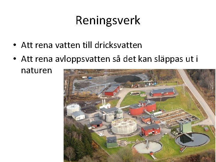 Reningsverk • Att rena vatten till dricksvatten • Att rena avloppsvatten så det kan