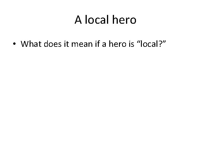 A local hero • What does it mean if a hero is “local? ”
