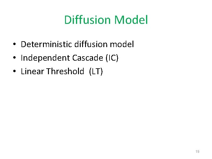 Diffusion Model • Deterministic diffusion model • Independent Cascade (IC) • Linear Threshold (LT)