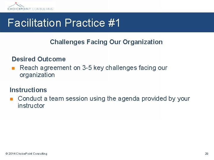 Facilitation Practice #1 Challenges Facing Our Organization Desired Outcome n Reach agreement on 3