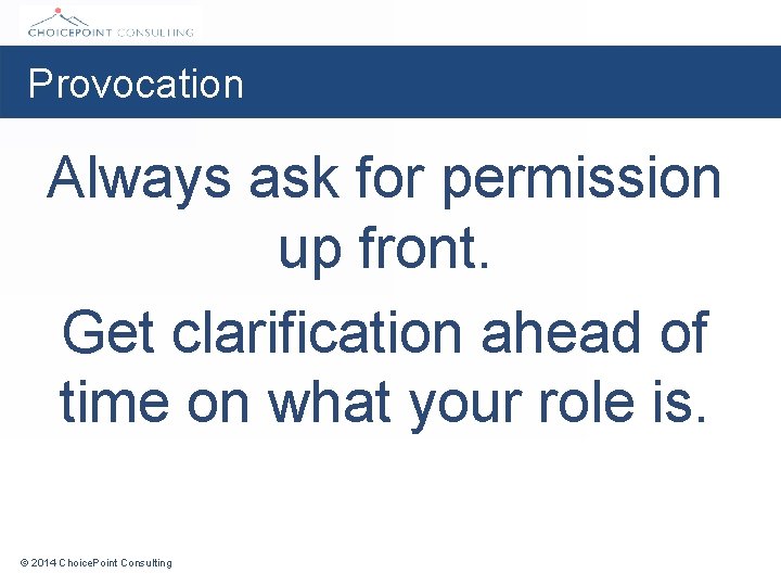 Provocation Always ask for permission up front. Get clarification ahead of time on what