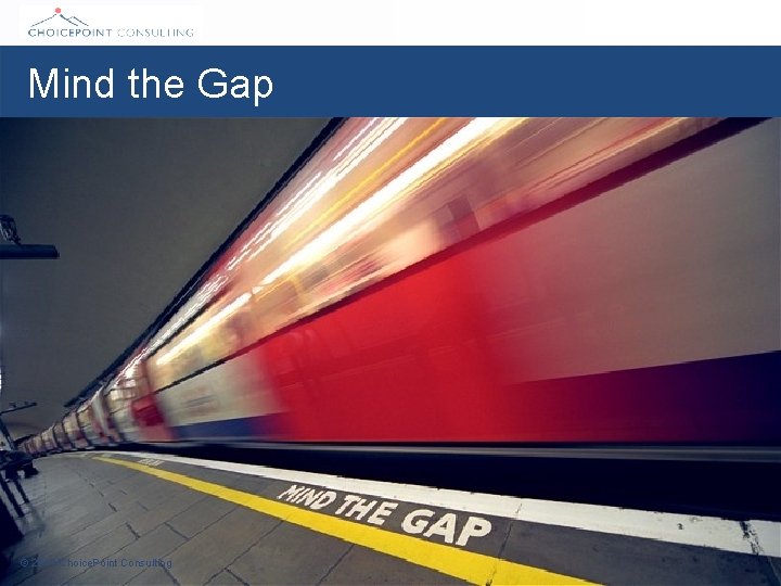 Mind the Gap © 2014 Choice. Point Consulting 