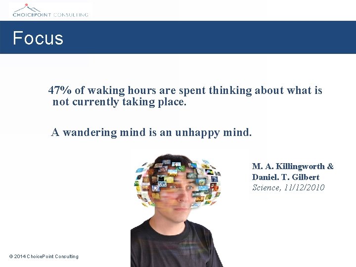 Focus 47% of waking hours are spent thinking about what is not currently taking