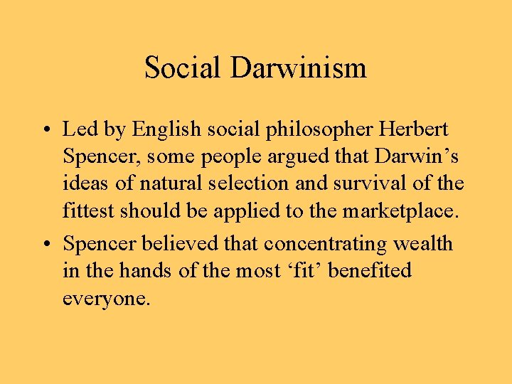 Social Darwinism • Led by English social philosopher Herbert Spencer, some people argued that