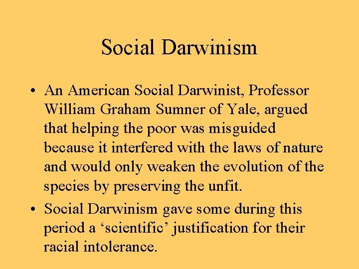 Social Darwinism • An American Social Darwinist, Professor William Graham Sumner of Yale, argued