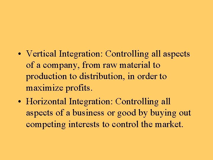  • Vertical Integration: Controlling all aspects of a company, from raw material to