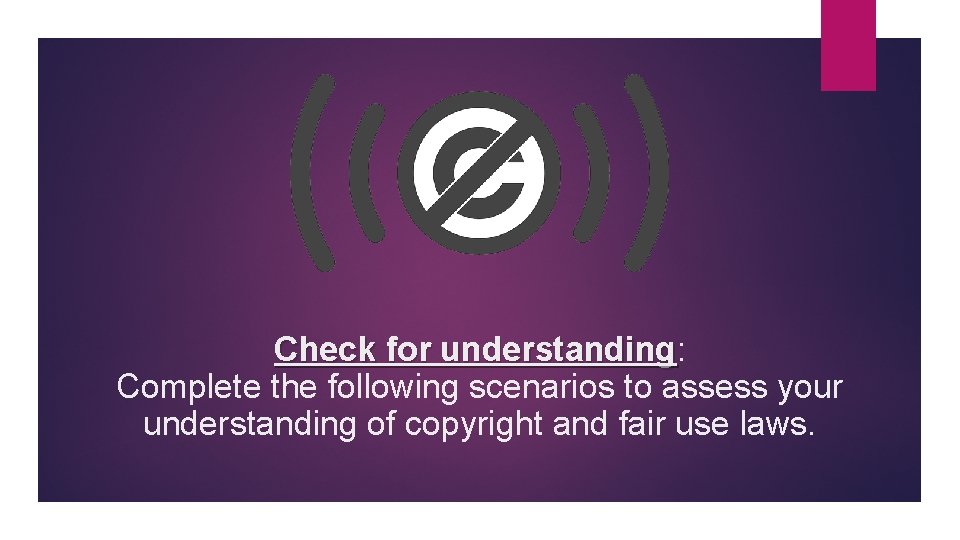 Check for understanding: understanding Complete the following scenarios to assess your understanding of copyright