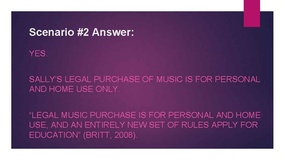 Scenario #2 Answer: YES. SALLY’S LEGAL PURCHASE OF MUSIC IS FOR PERSONAL AND HOME