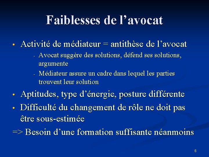 Faiblesses de l’avocat • Activité de médiateur = antithèse de l’avocat - - Avocat