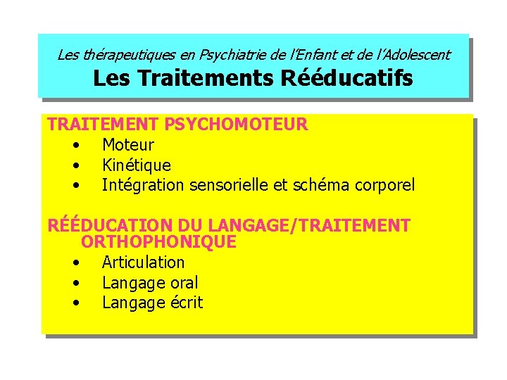 Les thérapeutiques en Psychiatrie de l’Enfant et de l’Adolescent Les Traitements Rééducatifs TRAITEMENT PSYCHOMOTEUR