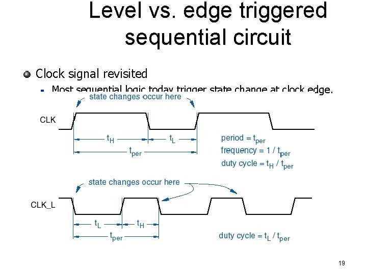 Level vs. edge triggered sequential circuit Clock signal revisited n Most sequential logic today