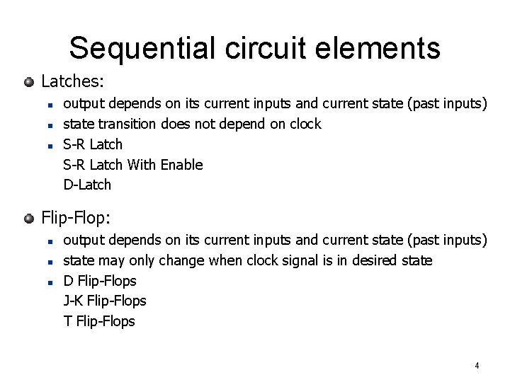 Sequential circuit elements Latches: n n n output depends on its current inputs and