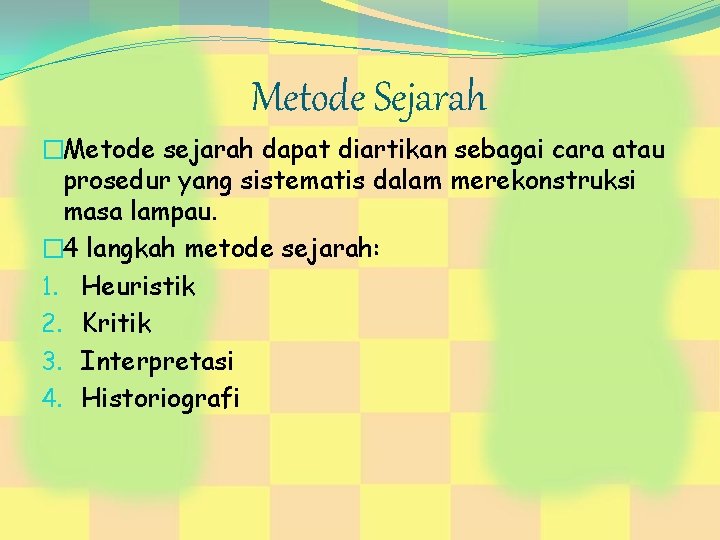 Metode Sejarah �Metode sejarah dapat diartikan sebagai cara atau prosedur yang sistematis dalam merekonstruksi