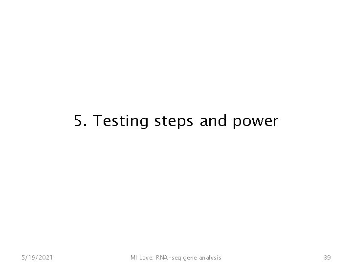 5. Testing steps and power 5/19/2021 MI Love: RNA-seq gene analysis 39 