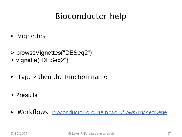 Bioconductor help • Vignettes: > browse. Vignettes("DESeq 2") > vignette("DESeq 2") • Type ?